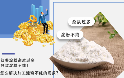 紅薯淀粉雜質(zhì)過多導致淀粉不純，怎么解決加工淀粉不純的現(xiàn)象？
