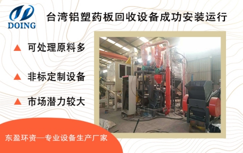 臺(tái)灣客戶(hù)購(gòu)買(mǎi)的東盈環(huán)資200-300kg/h鋁塑藥板回收設(shè)備成功安裝運(yùn)行